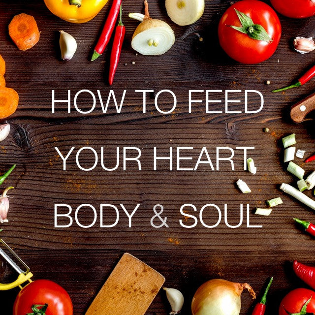 How to Feed Your Heart, Body, and Soul